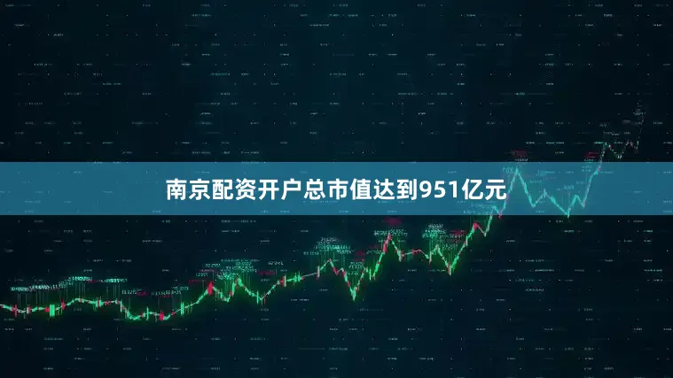 南京配资开户总市值达到951亿元