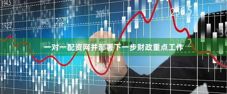 一对一配资网并部署下一步财政重点工作