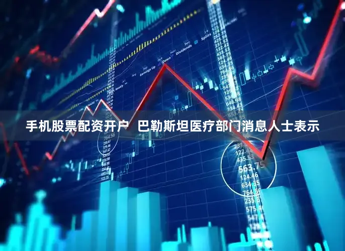 手机股票配资开户  巴勒斯坦医疗部门消息人士表示
