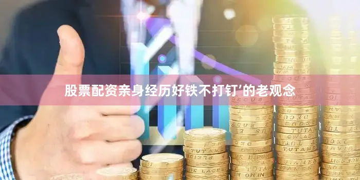 股票配资亲身经历好铁不打钉’的老观念