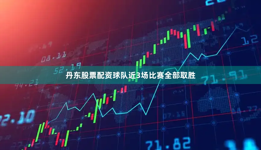 丹东股票配资球队近3场比赛全部取胜