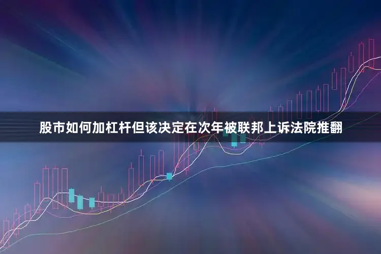 股市如何加杠杆但该决定在次年被联邦上诉法院推翻