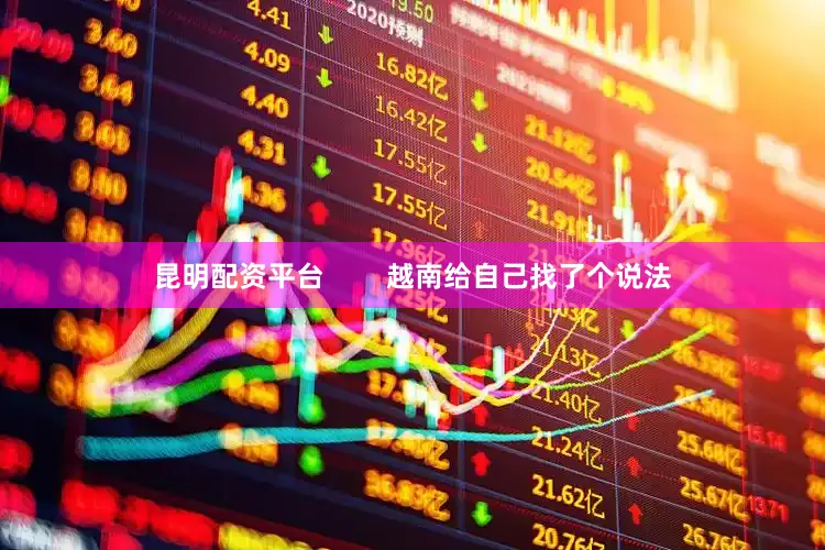 昆明配资平台        越南给自己找了个说法