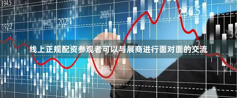 线上正规配资参观者可以与展商进行面对面的交流