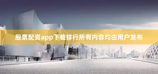 股票配资app下载排行所有内容均由用户发布