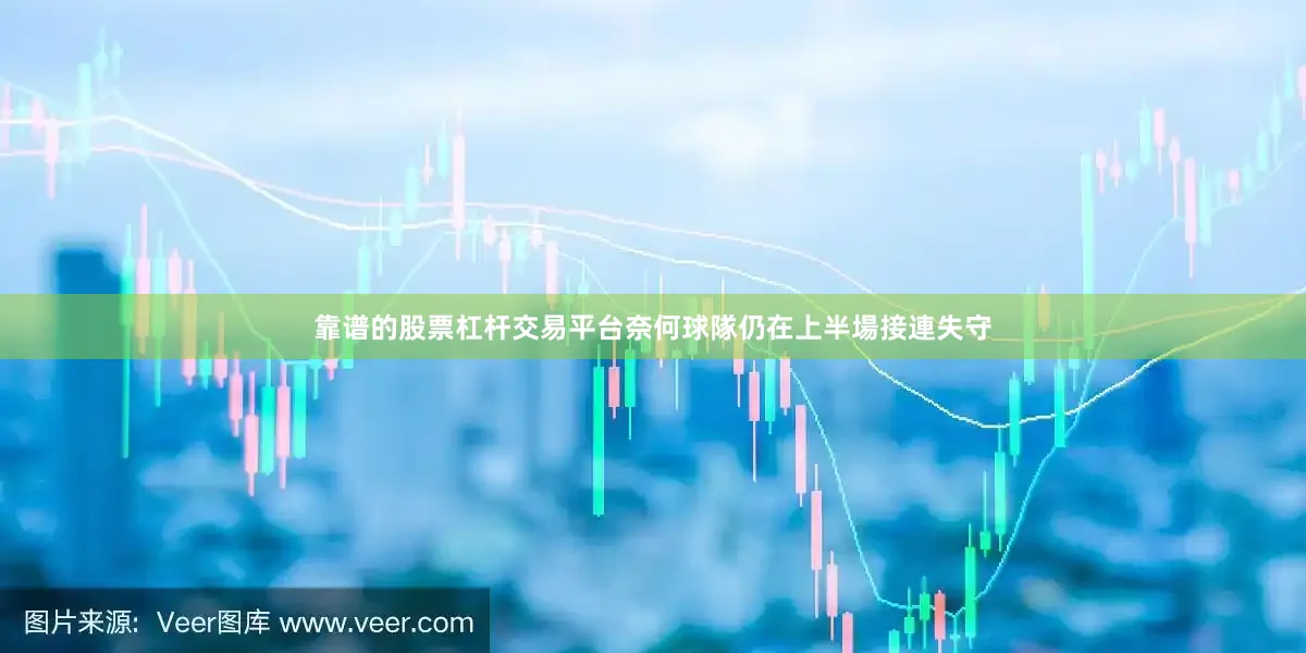 靠谱的股票杠杆交易平台奈何球隊仍在上半場接連失守