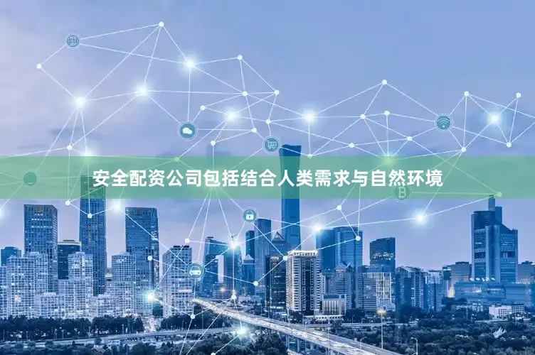 安全配资公司包括结合人类需求与自然环境